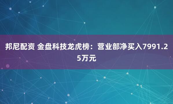 邦尼配资 金盘科技龙虎榜：营业部净买入7991.25万元